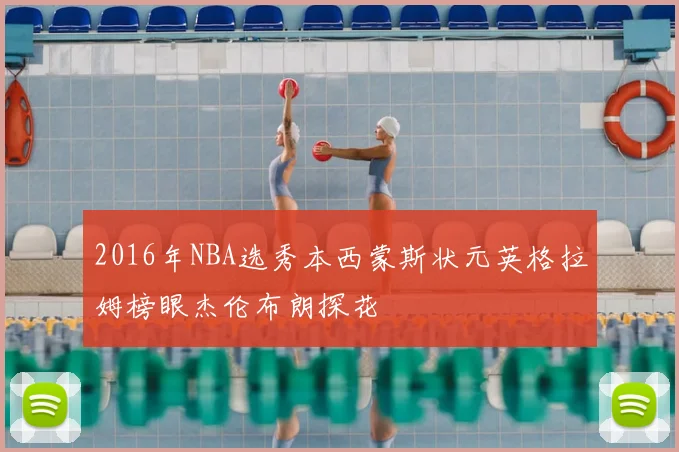2016年NBA选秀本西蒙斯状元英格拉姆榜眼杰伦布朗探花
