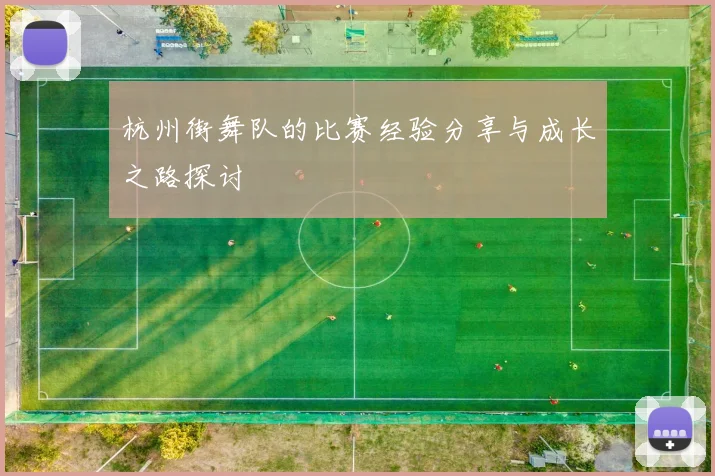 杭州街舞队的比赛经验分享与成长之路探讨