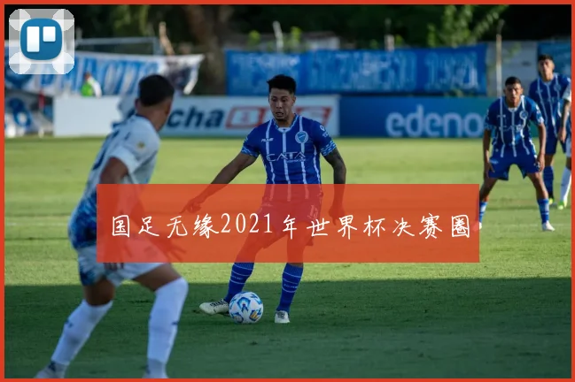 国足无缘2021年世界杯决赛圈