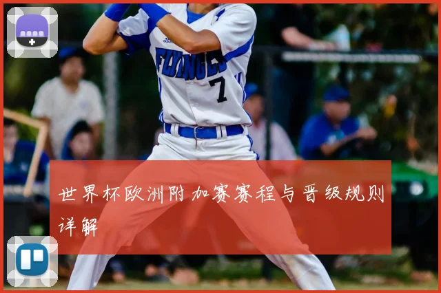 世界杯欧洲附加赛赛程与晋级规则详解