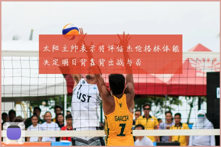 太阳主帅表示将评估杰伦格林体能决定明日背靠背出战与否