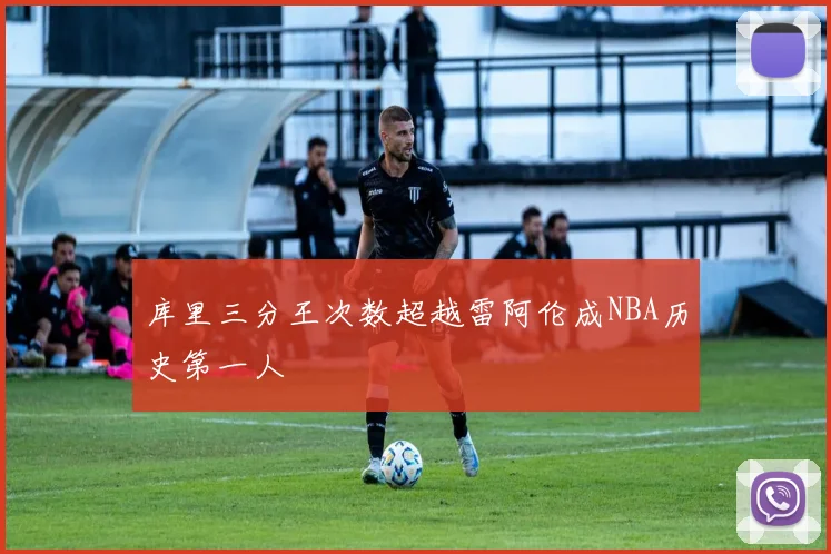 库里三分王次数超越雷阿伦成NBA历史第一人