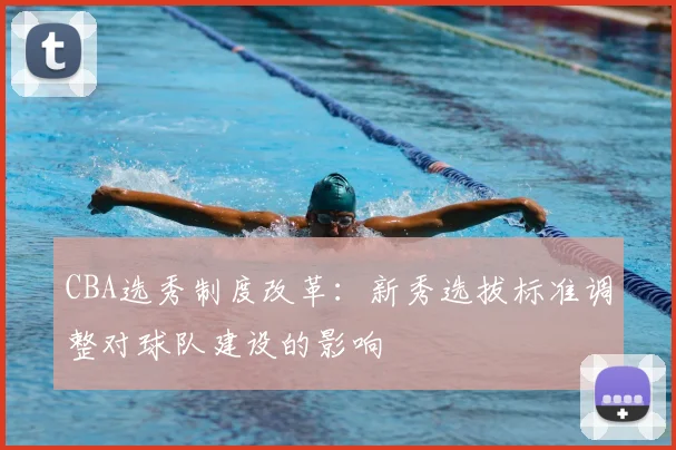 CBA选秀制度改革：新秀选拔标准调整对球队建设的影响
