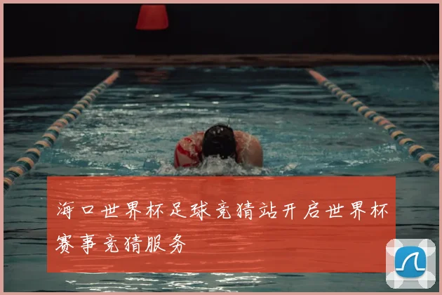 海口世界杯足球竞猜站开启世界杯赛事竞猜服务