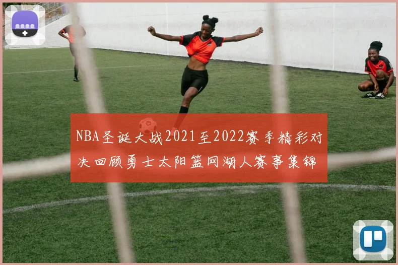 NBA圣诞大战2021至2022赛季精彩对决回顾勇士太阳篮网湖人赛事集锦