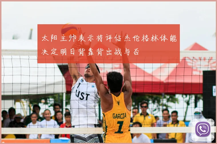 太阳主帅表示将评估杰伦格林体能决定明日背靠背出战与否