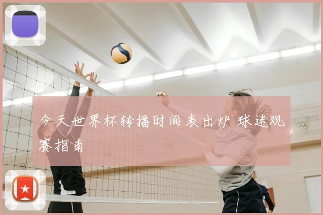 今天世界杯转播时间表出炉 球迷观赛指南