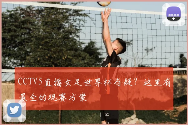 CCTV5直播女足世界杯存疑？这里有最全的观赛方案