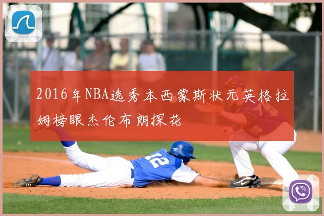 2016年NBA选秀本西蒙斯状元英格拉姆榜眼杰伦布朗探花