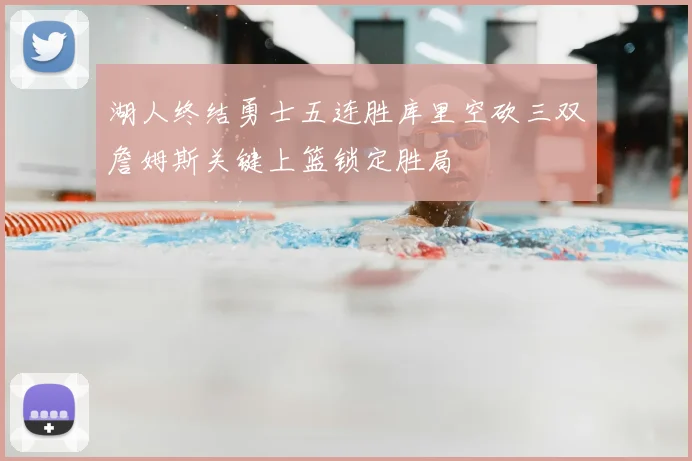湖人终结勇士五连胜库里空砍三双詹姆斯关键上篮锁定胜局