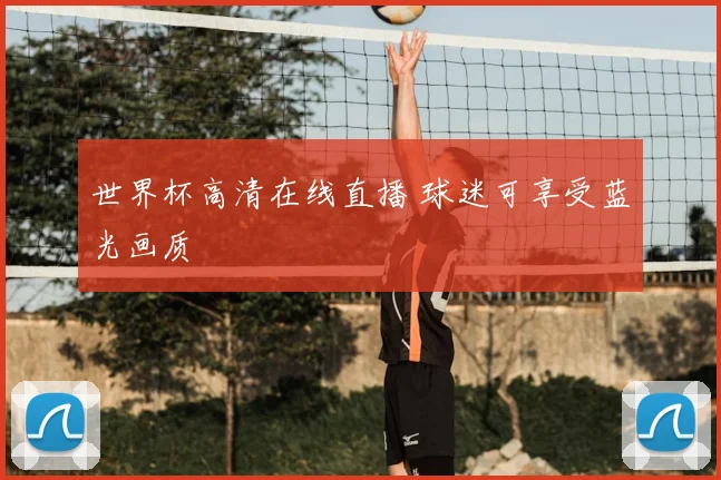 世界杯高清在线直播 球迷可享受蓝光画质