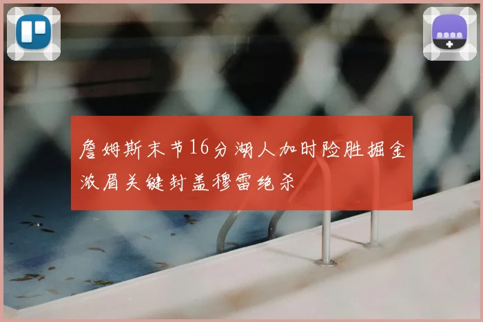 詹姆斯末节16分湖人加时险胜掘金浓眉关键封盖穆雷绝杀