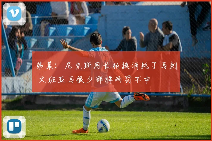 弗莱：尼克斯用长轮换消耗了马刺 文班亚马很少那样两罚不中