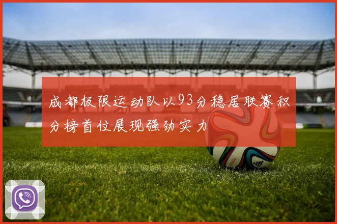 成都极限运动队以93分稳居联赛积分榜首位展现强劲实力