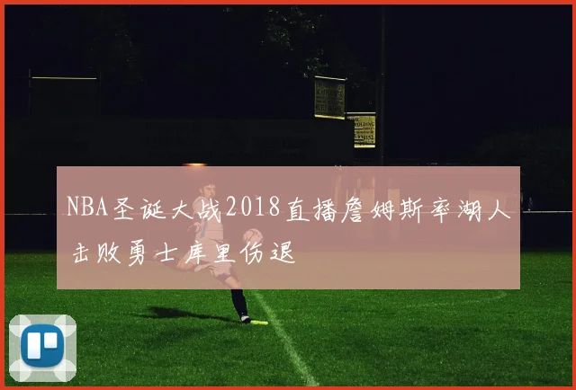 NBA圣诞大战2018直播詹姆斯率湖人击败勇士库里伤退